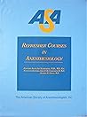 Asa Refresher Courses in Anesthesiology, 2007: A Project in the Continuing Education Program of the American Society of Anesthesiologists, Inc.