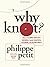 Why Knot?: How to Tie More than Sixty Ingenious, Useful, Beautiful, Lifesaving, and Secure Knots!