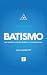 Batismo - Um Tratado Batista sobre o Credobatismo