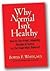 Why Normal Isn't Healthy: How to Find Heart, Meaning Passion & Humor on the Road Most Traveled