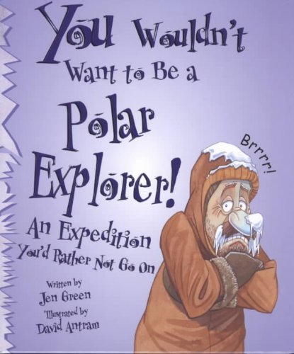 You Wouldn't Want to Be a Polar Explorer!: An Expedition You'd Rather Not Go on (Library Binding)