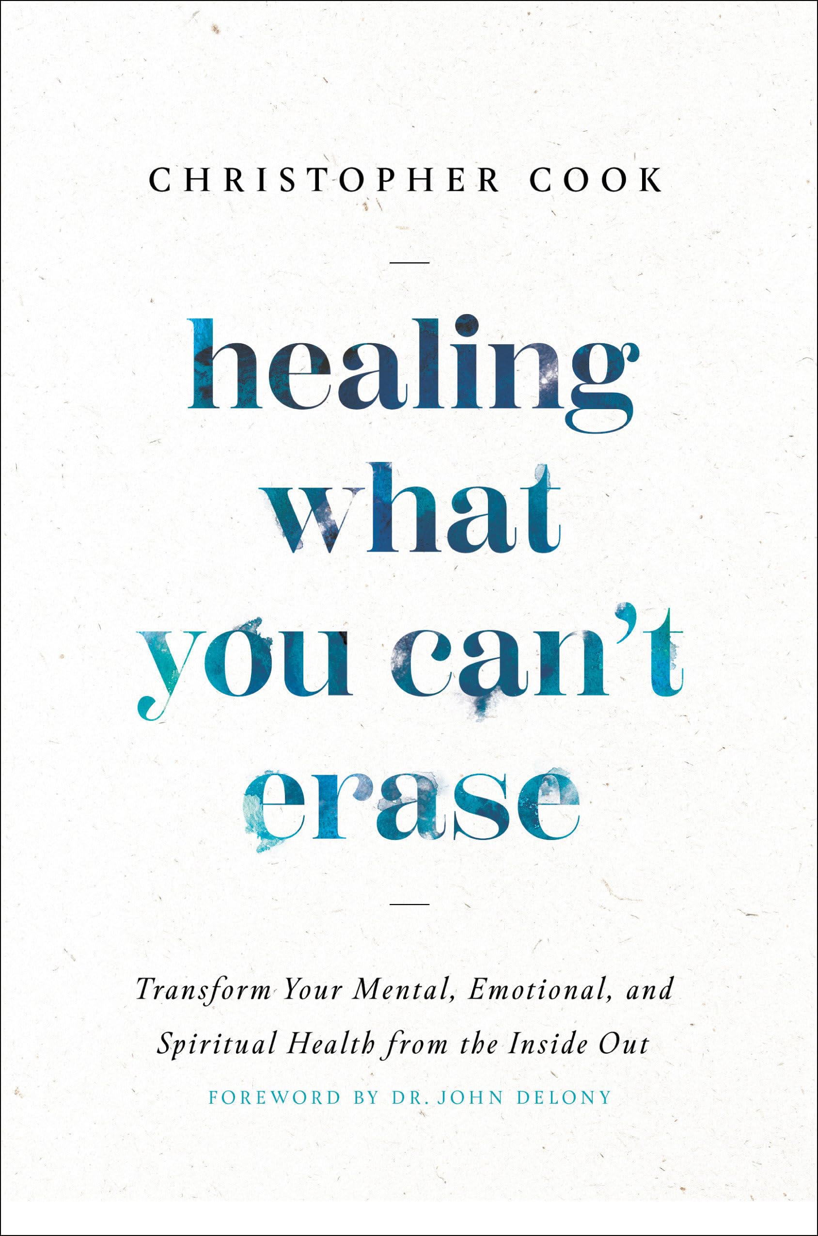 Healing What You Can't Erase: Transform Your Mental, Emotional, and Spiritual Health from the Inside Out (Hardcover)