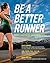 Be A Better Runner: A Complete Guide for the Running Enthusiast-improve your stride, avoid injuries, get the hottest equipment, train effectively for any race-and run far by Sally Edwards (24-Mar-2011) Paperback
