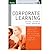 [(Corporate Learning: Proven and Practical Guidelines for Building a Sustainable Learning Strategy )] [Author: Michael Dulworth] [Jul-2005]