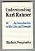 Understanding Karl Rahner: An introduction to his life and thought
