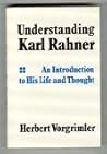 Understanding Karl Rahner: An introduction to his life and thought