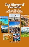 The History of Colombia: A Deep Dive into History and Culture