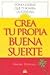 Crea tu Propia Buena Suerte: Como Lograr que te Sonria la Fortuna