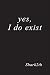 yes, I do exist