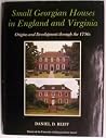 Small Georgian Houses in England and Virginia: Origins and Development Through the 1750s Small Georgian Houses in England and Virginia: Origins and Development Through the 1750s