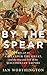 By the Spear: Philip II, Alexander the Great, and the Rise and Fall of the Macedonian Empire (Ancient Warfare and Civilization) by Worthington, Ian (2014) Hardcover