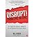 [(Disrupt! Think Epic. Be E...