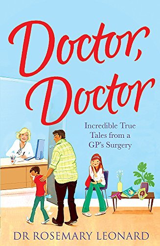 Doctor, Doctor: Incredible True Tales from a GP's Surgery by Rosemary Leonard, Dr [03 January 2013] (Paperback)