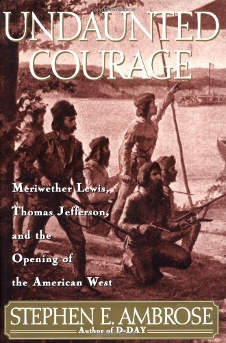 Undaunted Courage. Meriwether Lewis, Thomas Jefferson, and the Opening of the American West. Review Copy.