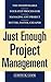 Just Enough Project Management: The Indispensable Four-step Process for Managing Any Project, Better, Faster, Cheaper by Curtis Cook (2004-11-10)