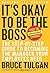 It's Okay to Be the Boss: The Step-By-Step Guide to Becoming the Manager Your Employees Need by Bruce Tulgan (21-May-2010) Hardcover