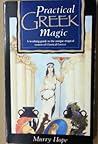 Practical Greek Magic: A Complete Manual of a Unique Magical System Based on the Classical Legends of Ancient Greece Practical Greek Magic: A Complete Manual of a Unique Magical System Based on the Classical Legends of Ancient Greece