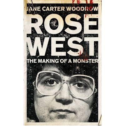 [(Rose West: The Making of a Monster )] [Author: Jane Carter Woodrow] [Aug-2011]