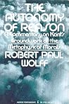 The Autonomy of Reason: A Commentary on Kant's Groundwork of the Metaphysic of Morals The Autonomy of Reason: A Commentary on Kant's Groundwork of the Metaphysic of Morals