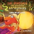The Dinosaur Who Discovered Hamburgers 2: Cutting The Big Cheese (The Animal Who...)