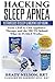 Sleep Apnea: Hacking Sleep Apnea - 19 Strategies to Sleep & Breathe Easy Again: From CPAP to Oral Appliance Therapy, and the Truth Behind What Actually Works... by Brady Nelson RRT (2016-03-07)