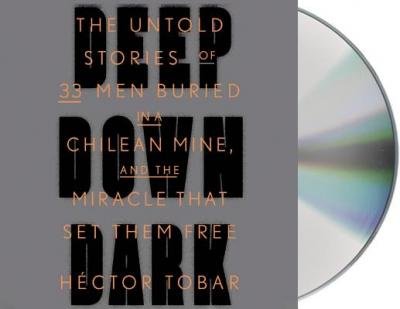 Deep Down Dark : The Untold Stories of 33 Men Buried in a Chilean Mine, and the Miracle That Set Them Free