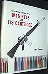 History and Development of the M16 Rifle and Its Cartridge