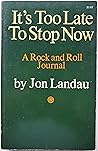 It's too late to stop now;: A rock and roll journal It's too late to stop now;: A rock and roll journal