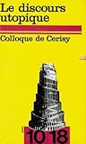 Le Discours utopique: [colloque du] Centre culturel international de Cerisy-la-Salle, [23 juillet au 1er août 1975] (10/18 [i.e. Dix/dix-huit] ; 1200) (French Edition)