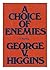 A Choice of Enemies by George V. Higgins by George V. Higgins