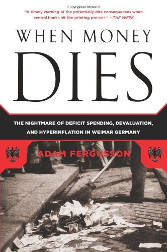 By Adam Fergusson: When Money Dies: The Nightmare of Deficit Spending, Devaluation, and Hyperinflation in Weimar Germany (Paperback)