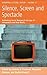 Silence, Screen, and Spectacle: Rethinking Social Memory in the Age of Information (Remapping Cultural History) (2014-02-20)