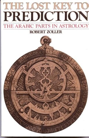 The Lost Key to Prediction: The Arabic Parts in Astrology