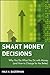 Smart Money Decisions: Why You Do What You Do with Money (and How to Change for the Better)