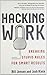 Hacking Work: Breaking Stupid Rules for Smart Results