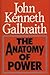 The Anatomy of Power by John Kenneth Galbraith by John Kenneth Galbraith The Anatomy of Power by John Kenneth Galbraith by John Kenneth Galbraith