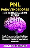 PNL Para Vendedores: Cómo conseguir más ventas en 7 días : Cómo Usar la PNL para Cerrar Ventas de Forma Efectiva. Desbloquea el Poder de la Persuasión y Gana Más. (Spanish Edition)