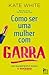 Como Ser uma Mulher com Garra (Portuguese Edition)