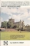 Northumberland, West Borderland;A Gazetteer Featuring Places Of Historical And Legendary Interest In The Tynedales, Hexhamshire And Redesdale, Being The Western Section Of The Ancient English Middle March