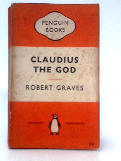 Claudius, the god and his wife Messalina: The troublesome reign of Tiberius Claudius Caesar, Emperor of the Romans