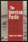 The American Pacific: From the Old China Trade to the Present The American Pacific: From the Old China Trade to the Present