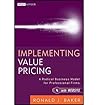 Implementing Value Pricing: A Radical Business Model for Professional Firms Implementing Value Pricing: A Radical Business Model for Professional Firms