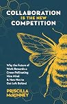 Collaboration Is the New Competition: Why the Future of Work Rewards a Cross-Pollinating Hive Mind & How Not to Get Left Behind Collaboration Is the New Competition: Why the Future of Work Rewards a Cross-Pollinating Hive Mind & How Not to Get Left Behind