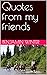 Quotes from my friends