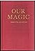 Our Magic: The Art in Magic, the Theory of Magic, the Practice of Magic