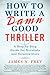 How to Write a Damn Good Thriller: A Step-by-Step Guide for Novelists and Screenwriters by James N. Frey (2010-03-30)