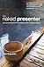 The Naked Presenter: Delivering Powerful Presentations With or Without Slides (Voices That Matter) by Garr Reynolds (2010-12-09)