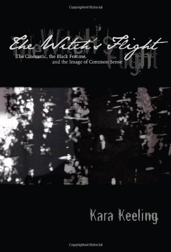 The Witch s Flight: The Cinematic, the Black Femme, and the Image of Common Sense (Perverse Modernities) by Keeling, Kara [2007]