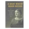 A Right Worthy Grand Mission: Maggie Lena Walker and the Quest for Black Economic Empowerment A Right Worthy Grand Mission: Maggie Lena Walker and the Quest for Black Economic Empowerment
