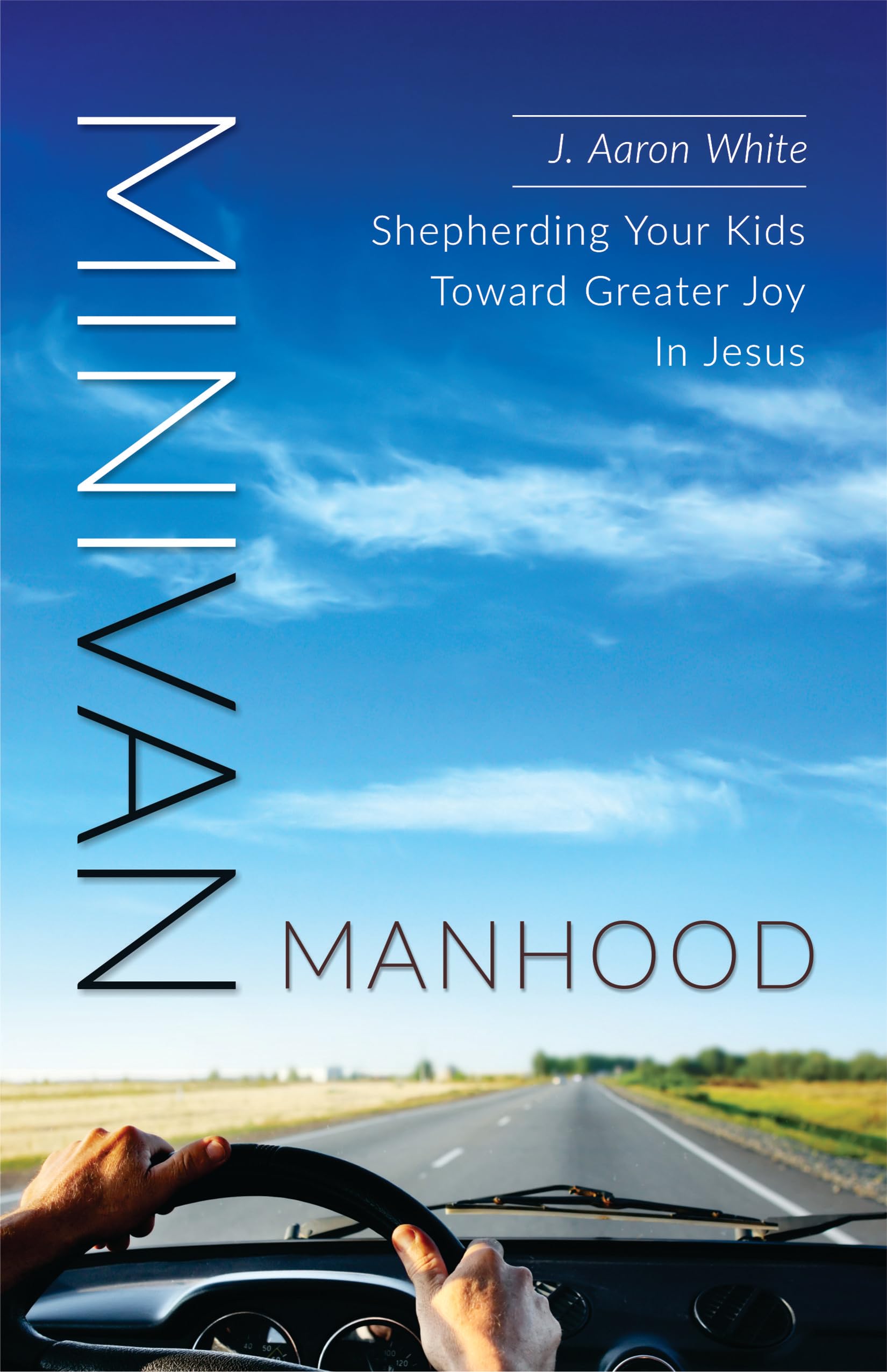 Minivan Manhood: Shepherding Your Kids Toward Greater Joy In Jesus (Paperback)
